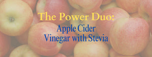 The Power Duo: Apple Cider Vinegar with Stevia